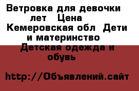 Ветровка для девочки 4-6 лет › Цена ­ 400 - Кемеровская обл. Дети и материнство » Детская одежда и обувь   